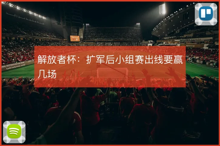 解放者杯：扩军后小组赛出线要赢几场
