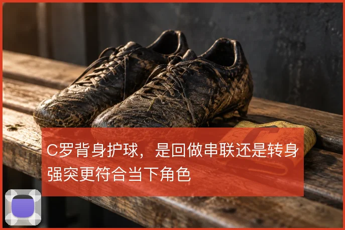C罗背身护球，是回做串联还是转身强突更符合当下角色