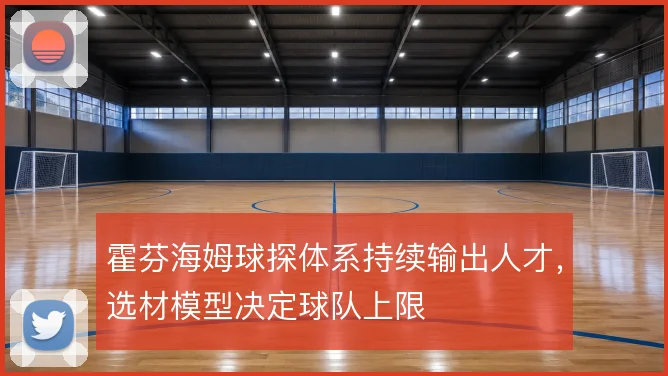 霍芬海姆球探体系持续输出人才，选材模型决定球队上限