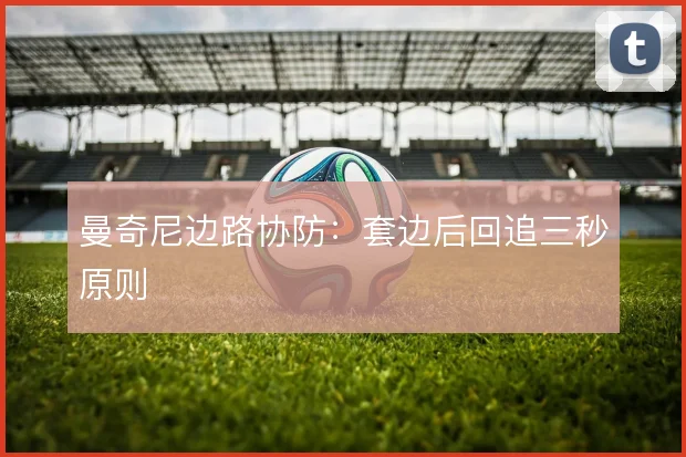 曼奇尼边路协防：套边后回追三秒原则