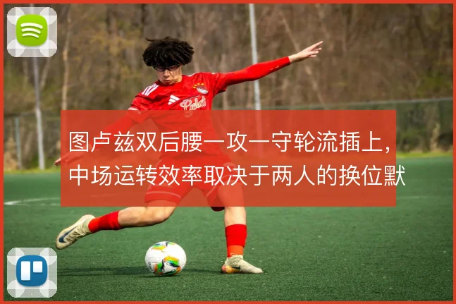 图卢兹双后腰一攻一守轮流插上，中场运转效率取决于两人的换位默契