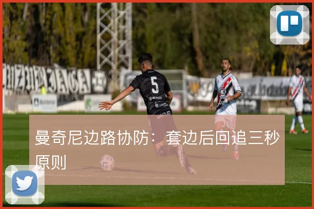 曼奇尼边路协防：套边后回追三秒原则